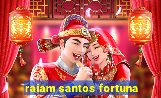 raiam santos fortuna